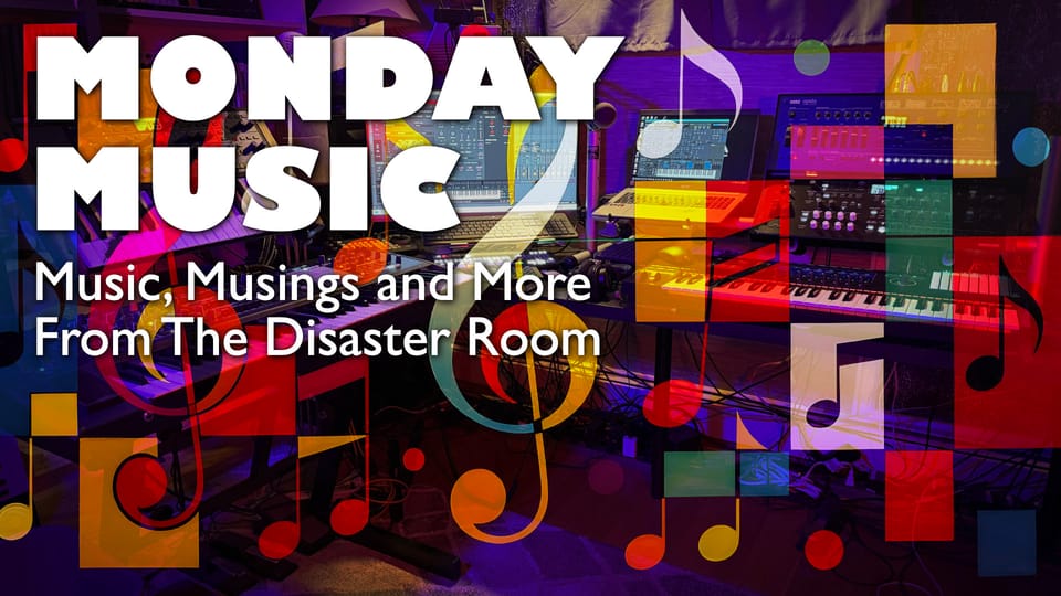 REPLAY: MONDAY MUSIC - July 21, 2025: Notes, with a great deal of randomishiousness...